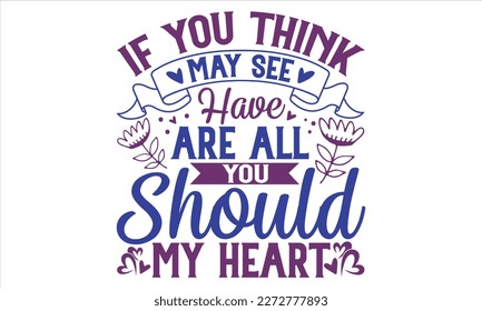 If You Think May See Have Are All You Should My Heart - Mother’s Day T shirt Design,  svg files for Cutting, bag, cups, card, prints and posters