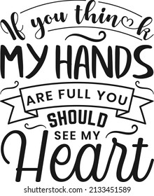 If you think my hands are full you should seemy heart vector illustrations, Hand drawn lettering with anti Mother's day quotes, funny Mother's day Calligraphy graphic design typography for t-shirt, po