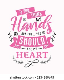 If You Think My Hands Are Full You Should See My Heart lettering, mothers day quote, funny lettering for print, t-shirt and card