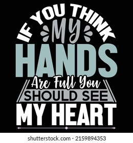 If You Think My Hands Are Full You Should See My Heart, Love Heart 
Custom Shirt, Vector Illustration