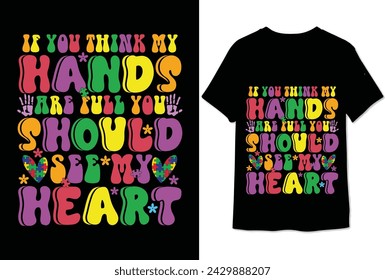 if you think my hands are full you should see my heart colorful graphic tshirt autism tshirt design