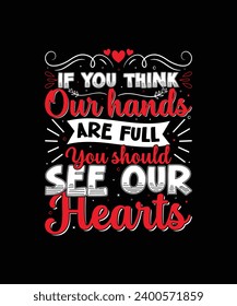 IF YOU THINK OUR HANDS ARE FULL YOU SHOULD SEE OUR HEARTS Valentine t shirt