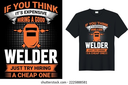 if you think it s expensive hiring a good welder just try hiring a cheap one welder t shirts design,Vector graphic, typographic poster or t-shirt.

