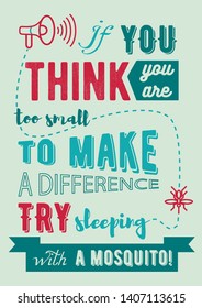 If you think you are too small to make a difference - try sleaping with a mosquito. Motivational Quote. Typography for postcard, banner, poster, T-shorts.