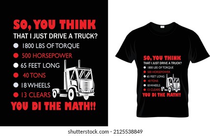 SO YOU THINK THAT I JUST DRIVE A TRUCK YOU DI THE MATH...T SHIRT