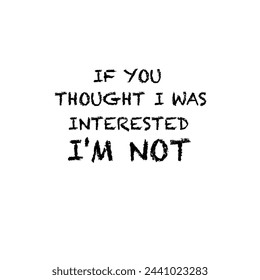 
If you thought I was interested I'm not text.