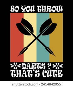 So you throw darts? that's cute T-Shirt Design