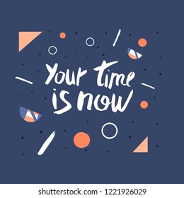 You time is now vector quote. Handwritten brush lettering on creative background with decoration.