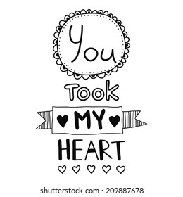 You took my heart, quote, inspirational poster, typographical design, vector design