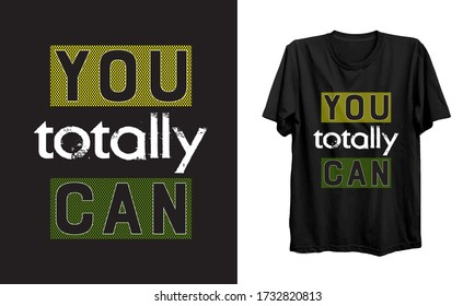 You totally can.Inspirational quotes typography t-shirt design.motivational t-shirt vector.