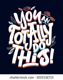 You an totally do this!Hand drawn lettering quote in modern calligraphy style about lifestyle. Inspiration sllogan for print and poster design. Vector illustration
