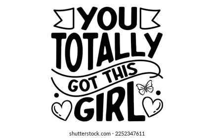 You Totally Got This Girl - Women's Day T-shirt Design, Hand drawn lettering phrase, Calligraphy graphic design, EPS, SVG Files for Cutting, card, flyer
