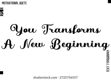 You Transforms A New Beginning -Motivational Action Quote Vector Bold Cursive Typography Text for Entrepreneurs
