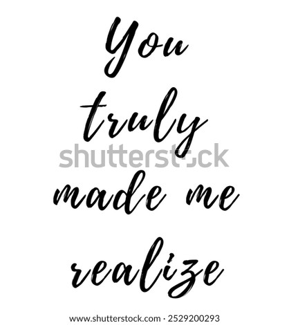 You truly made me realize inspirational and motivational quotes, typography, fashion, art, designs: for prints, posters, cards, t shirt, coffee mug hoodies etc.