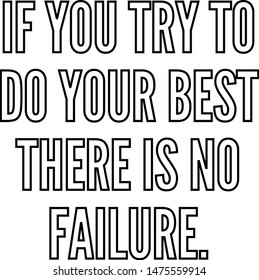 If you try to do your best there is no failure