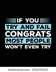 IF YOU TRY AND FAIL CONGRATS MOST PEOPLE WON'T EVEN TRY. T-SHIRT DESIGN. PRINT TEMPLATE.TYPOGRAPHY VECTOR ILLUSTRATION.