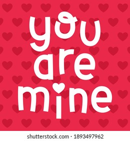 "You are mine” typography design with heart background for valentine’s day card design.