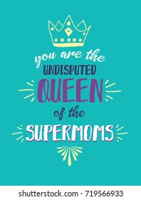 You are the Undisputed Queen of the Supermoms Vector Typography Poster Design with Hand-drawn crown and design accents on Turquoise background