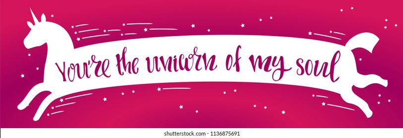 You are the unicorn of my soul - haddrawn lettering quote. Unique design for cards, posters, t-shirts