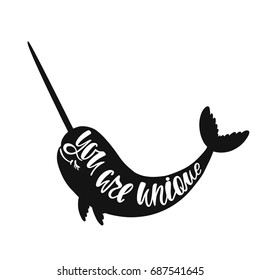 You are unique. Hand drawn inspirational quote in shape narwhal's silhouette. Modern calligraphy phrase. Simple vector lettering for print and poster. Typography design.