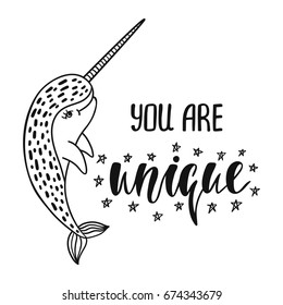 You are unique. Handwritten inspirational quote. Modern calligraphy phrase with hand drawn narwhal. Simple vector lettering for print and poster. Typography design