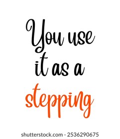 You use it as a stepping inspirational and motivational quotes, typography, fashion, art, designs: for prints, posters, cards, t shirt, coffee mug hoodies etc.