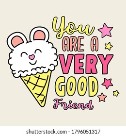 YOU ARE  VERY GOOD FRIEND TYPOGRAPHY, ILLUSTRATION OF A ICE CREAM, VECTOR OF A BEAR INSIDE OF AN ICE CREAM CONE, SLOGAN PRINT
