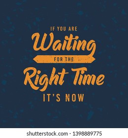 If you are waiting for the right time, it's now. Vintage poster with motivation quote on abstract background 