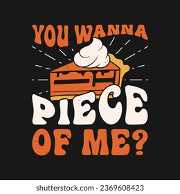 You wanna piece of me tshirt. pumpkin pie thanksgiving t shirt design.