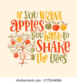 If you want apples you have to shake the trees. Hand-drawn motivational lettering quote. Wisdom for merchandise, social media, web design elements. Vector colored lettering isolated on background.