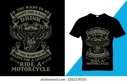 If You Want To be Happy For a day Drink if you want to be happy for a lifetime ride a motorcycle vector design. svg
