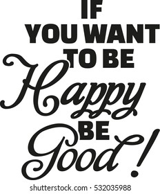 If you want to be happy be good. 