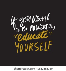 If you want to be owerful, educate yourself. Books hand lettering callidraphic quote for your design.