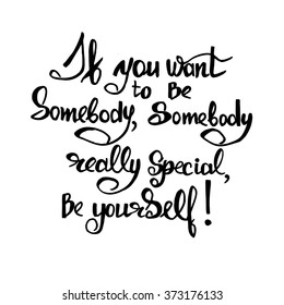 If you want to be somebody, somebody really special. be yourself card. Hand drawing lettering design. Vector art. Hand drawn lettering phrase. 