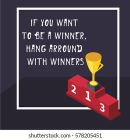 If you want to be a winner, hang around with a winners. Gold trophy Cup on prize podium -vector illustration