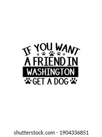 If you want a friend in washington get a dog.Hand drawn typography poster design. Premium Vector.