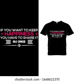If You Want To Keep Happiness You Have To Share It - Typography Quote T Shirt Design