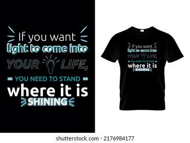If you want light to come into your life, you need to stand where it is shining modern quotes t-shirt design