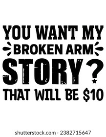 You want me broken arm story that will be $10 Typography,T-Shirt,Svg,Circuit,Silhouette,Svg Cut File


