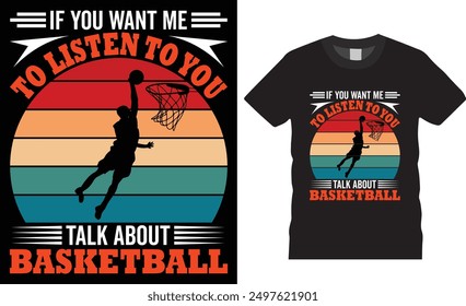 If you want me to listen to you talk about basketball vector graphic t shirt design. Basketball Player t shirts, Basketball sport shirt, American basketball t shirt, motivational quote t shirt design