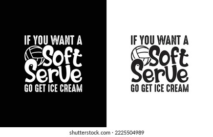 If You Want A Soft Serve Go Get Ice Cream Volleyball Quote T shirt design, typography