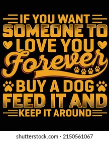 If you want someone to love you forever buy a dog feed it and keep it around t-shirt design