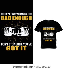 If you want something bad enough don't stop until you've got it, Typography Gym Fitness T-shirt Design.