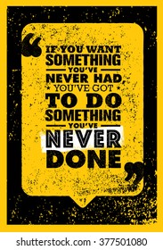 If You Want Something You Have Never Had, You Have Got To Do Something You Have Never Done. Inspiring Creative Motivation Quote. Vector Typography Banner Design Concept 
