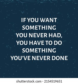 If you want something you never had You have to do something you've never done t shirt design. Motivational quotes. Inspirational quotes