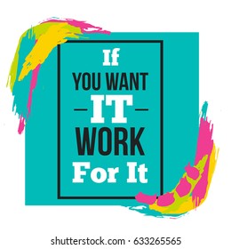 If you Want it Work for It motivational quote. Vector square typography design with grunge colorful stains. Creative poster for wall or t-shirt design