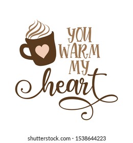 You warm my heart - Hand drawn vector illustration. Autumn color poster. Good for scrap booking, posters, greeting cards, banners, textiles, gifts, shirts, mugs or other gift