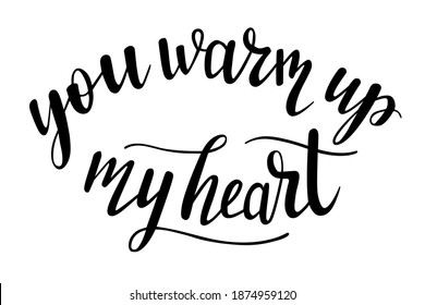 You warm up my heart hand lettering vector. Saint Valentines day love quotes and phrases for cards, banners, posters, mug, scrapbooking, pillow case, phone cases and clothes design. 