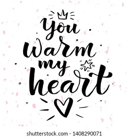 ''You warm my heart'' lettering typography poster. Handdrawn heart, crown and star. Motivational phrase on textured background for Valentine's day card, gift  packaging.