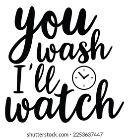 you wash I'll watch t-shirt print template